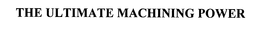 THE ULTIMATE MACHINING POWER trademark