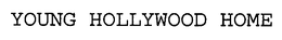 YOUNG HOLLYWOOD HOME trademark