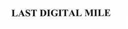 LAST DIGITAL MILE trademark