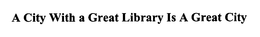A CITY WITH A GREAT LIBRARY IS A GREAT CITY trademark