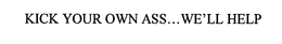 KICK YOUR OWN ASS ...WE'LL HELP trademark