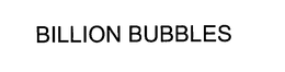 BILLION BUBBLES trademark