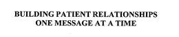 BUILDING PATIENT RELATIONSHIPS ONE MESSAGE AT A TIME trademark