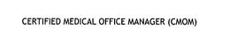 CERTIFIED MEDICAL OFFICE MANAGER (CMOM) trademark