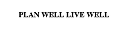 PLAN WELL LIVE WELL trademark