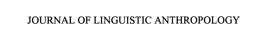 JOURNAL OF LINGUISTIC ANTHROPOLOGY trademark