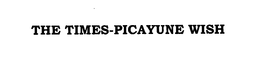 THE TIMES-PICAYUNE WISH trademark