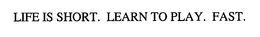 LIFE IS SHORT. LEARN TO PLAY. FAST. trademark