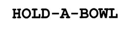 HOLD-A-BOWL trademark