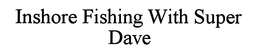 INSHORE FISHING WITH SUPER DAVE trademark