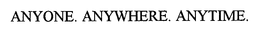 ANYONE. ANYWHERE. ANYTIME. trademark