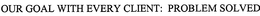 OUR GOAL WITH EVERY CLIENT: PROBLEM SOLVED trademark