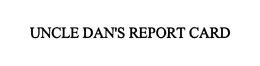 UNCLE DAN'S REPORT CARD trademark