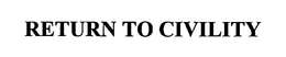 RETURN TO CIVILITY trademark