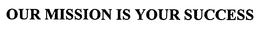 OUR MISSION IS YOUR SUCCESS trademark