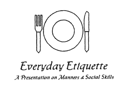 EVERYDAY ETIQUETTE A PRESENTATION ON MANNERS & SOCIAL SKILLS trademark
