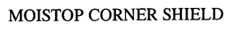 MOISTOP CORNER SHIELD trademark