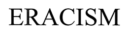 ERACISM trademark