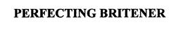 PERFECTING BRITENER trademark