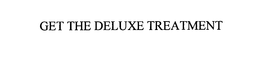 GET THE DELUXE TREATMENT trademark