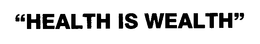 "HEALTH IS WEALTH" trademark