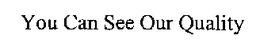 YOU CAN SEE OUR QUALITY trademark