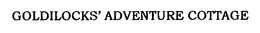 GOLDILOCKS' ADVENTURE COTTAGE trademark