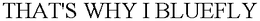 THAT'S WHY I BLUEFLY trademark