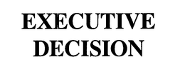 EXECUTIVE DECISION trademark