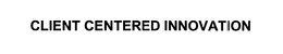CLIENT CENTERED INNOVATION trademark