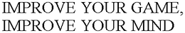 IMPROVE YOUR GAME, IMPROVE YOUR MIND trademark