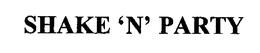 SHAKE 'N' PARTY trademark