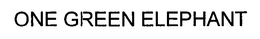ONE GREEN ELEPHANT trademark