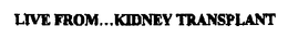 LIVE FROM...KIDNEY TRANSPLANT trademark