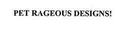 PET RAGEOUS DESIGNS! trademark