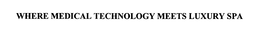 WHERE MEDICAL TECHNOLOGY MEETS LUXURY SPA trademark