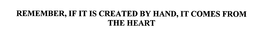 REMEMBER, IF IT IS CREATED BY HAND, IT COMES FROM THE HEART trademark