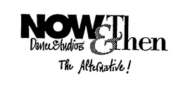 NOW & THEN DANCE STUDIOS  THE ALTERNATIVE! trademark