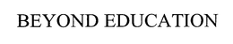 BEYOND EDUCATION trademark