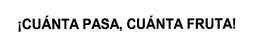 ¡CUÁNTA PASA, CUÁNTA FRUTA! trademark