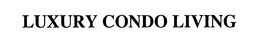 LUXURY CONDO LIVING trademark
