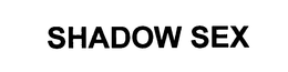 SHADOW SEX trademark