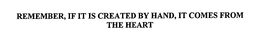 REMEMBER, IF IT IS CREATED BY HAND, IT COMES FROM THE HEART trademark