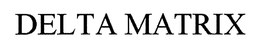 DELTA MATRIX trademark