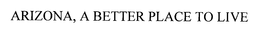 ARIZONA, A BETTER PLACE TO LIVE trademark