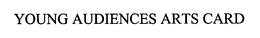 YOUNG AUDIENCES ARTS CARD trademark