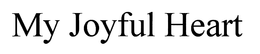 MY JOYFUL HEART trademark