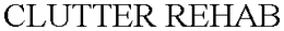 CLUTTER REHAB trademark