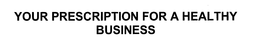 YOUR PRESCRIPTION FOR A HEALTHY BUSINESS trademark