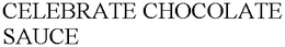 CELEBRATE CHOCOLATE SAUCE trademark